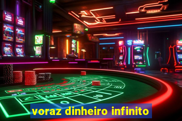 voraz dinheiro infinito